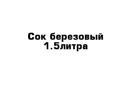 Сок березовый 1.5литра 